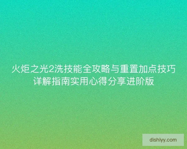 火炬之光2洗技能全攻略与重置加点技巧详解指南实用心得分享进阶版 火炬之光2洗技能全攻略与重置加点技巧详解指南实用心得分享进阶版