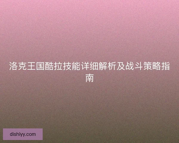 洛克王国酷拉技能详细解析及战斗策略指南